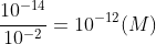 Tính [H<sup>+</sup>] bằng cách 10−1410−2=10−12rac{10^{-14}}{10^{-2}} = 10^{-12}10−210−14​=10−12 M