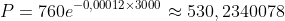 P = 760e^{-0,00012 	imes 3000} approx 530,2340078