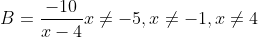 B = \frac{{ - 10}}{{x - 4}} với điều kiện x \ne - 5, x \ne - 1, x \ne 4