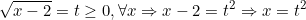 small sqrt{x-2}=t geq 0, với mọi x, suy ra x-2= t^2 nên x = t^2 + 2.