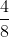 \frac{4}{8}