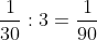 \frac{1}{30} : 3 = \frac{1}{90}