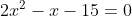 2x^{2} - x - 15 = 0