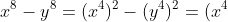 x^{8} - y^{8} = (x^{4})^{2} - (y^{4})^{2} = (x^{4} + y^{4})(x^{2} + y^{2})(x + y)