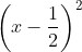 \left ( x - \frac{1}{2} \right )^{2}