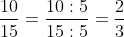 dfrac{10}{15} =dfrac{10:5}{15:5}=dfrac{2}{3}