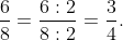 dfrac{6}{8}=dfrac{6:2}{8:2}=dfrac{3}{4}.