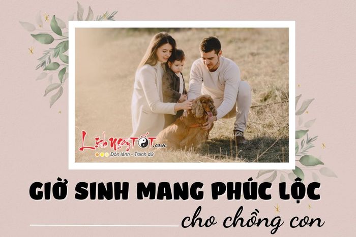 Giờ sinh mang lại phúc lộc cho chồng con