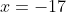 x = -17