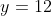 y = 12