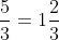 rac{5}{3} = 1rac{2}{3}