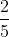 rac{2}{5} + rac{1}{4} = rac{13}{20}