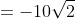 = -10 sqrt{2} + 10 - 18 + 30 sqrt{2} - 25 = 20 sqrt{2} - 33