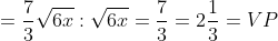 = rac{7}{3}sqrt{6x} : sqrt{6x} = rac{7}{3} = 2rac{1}{3} = VP