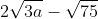 2 sqrt{3a} - sqrt{75} + a sqrt{rac{1}{2a}} - rac{2}{5} sqrt{300a^{3}}