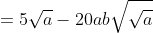 = 5sqrt{a} - 20absqrt{a} + 20absqrt{a} - 6sqrt{a}