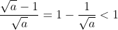 rac{sqrt{a} - 1}{sqrt{a}} = 1 - rac{1}{sqrt{a}} < 1