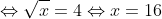 Leftrightarrow sqrt{x} = 4 Leftrightarrow x = 16