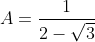 A = \frac{1}{2 - \sqrt{3}} + \sqrt{7 - 4\sqrt{3}}