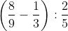 \left ( \frac{8}{9} - \frac{1}{3}\right ):\frac{2}{5}