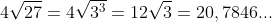 4\sqrt{27} = 4\sqrt{3^{3}} = 12\sqrt{3} = 20,7846...