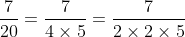 \frac{7}{20} = \frac{7}{4 \times 5} = \frac{7}{2 \times 2 \times 5}