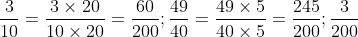 \frac{3}{{10}} = \frac{{3 \times 20}}{{10 \times 20}} = \frac{{60}}{{200}}; \frac{{49}}{{40}} = \frac{{49 \times 5}}{{40 \times 5}} = \frac{{245}}{{200}}; \frac{3}{{200}}