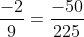 \frac{-2}{9} = \frac{-50}{225}