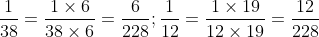 \frac{1}{{38}} = \frac{{1 \times 6}}{{38 \times 6}} = \frac{6}{{228}}; \frac{1}{{12}} = \frac{{1 \times 19}}{{12 \times 19}} = \frac{{19}}{{228}}