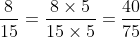 \frac{8}{{15}} = \frac{{8 \times 5}}{{15 \times 5}} = \frac{{40}}{{75}}