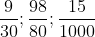 \frac{9}{{30}}; \frac{{98}}{{80}}; \frac{{15}}{{1000}}