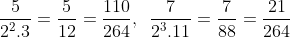 \frac{5}{{{2^2}.3}} = \frac{5}{{12}} = \frac{{110}}{{264}},\,\,\,\frac{7}{{{2^3}.11}} = \frac{7}{{88}} = \frac{{21}}{{264}}