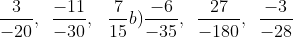\frac{3}{{ - 20}},\,\,\,\frac{{ - 11}}{{ - 30}},\,\,\,\frac{7}{{15}} b) \frac{{ - 6}}{{ - 35}},\,\,\,\frac{{27}}{{ - 180}},\,\,\,\frac{{ - 3}}{{ - 28}}