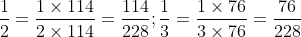 \frac{1}{2} = \frac{{1 \times 114}}{{2 \times 114}} = \frac{{114}}{{228}}; \frac{1}{3} = \frac{{1 \times 76}}{{3 \times 76}} = \frac{{76}}{{228}}