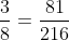 \frac{3}{8} = \frac{81}{216}