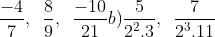 \frac{-4}{7},\,\,\,\frac{8}{9},\,\,\,\frac{-10}{21} b) \frac{5}{2^2 \cdot 3},\,\,\,\frac{7}{2^3 \cdot 11}