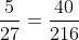 \frac{5}{27} = \frac{40}{216}