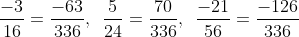 \frac{-3}{16} = \frac{-63}{336},\,\,\,\frac{5}{24} = \frac{70}{336},\,\,\,\frac{-21}{56} = \frac{-126}{336}