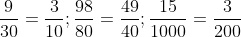 \frac{9}{{30}} = \frac{3}{{10}}; \frac{{98}}{{80}} = \frac{{49}}{{40}}; \frac{{15}}{{1000}} = \frac{3}{{200}}