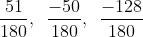 \frac{51}{180},\,\,\,\frac{-50}{180},\,\,\,\frac{-128}{180}