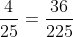 \frac{4}{25} = \frac{36}{225}
