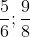 \frac{5}{6};\frac{9}{8}