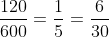 \frac{{120}}{{600}} = \frac{1}{5} = \frac{6}{{30}}