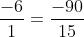 \frac{-6}{1} = \frac{-90}{15}