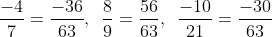 \frac{{ - 4}}{7} = \frac{{ - 36}}{{63}},\,\,\,\frac{8}{9} = \frac{{56}}{{63}},\,\,\,\frac{{ - 10}}{{21}} = \frac{{ - 30}}{{63}}