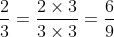 \frac{2}{3}=\frac{2 \times 3}{3 \times 3}=\frac{6}{9}