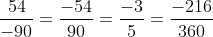 \frac{{54}}{{ - 90}} = \frac{{ - 54}}{{90}} = \frac{{ - 3}}{5} = \frac{{ - 216}}{{360}}