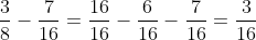 \frac{3}{8}-\frac{7}{16}=\frac{6}{16}-\frac{7}{16}=\frac{-1}{16}