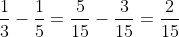 \frac{1}{3} - \frac{1}{5} = \frac{5}{15} - \frac{3}{15} = \frac{2}{15}