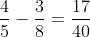 \frac{4}{5} - \frac{3}{8} = \frac{17}{40}